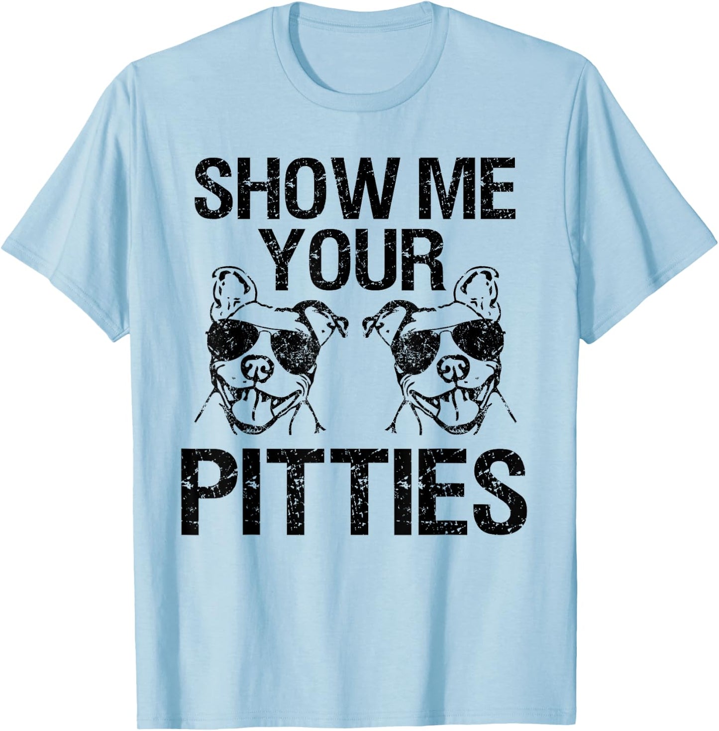 Show me your Pitties Funny Pit Bull Dog Parody shirt T-Shirt - T-Shirt | Light Blue