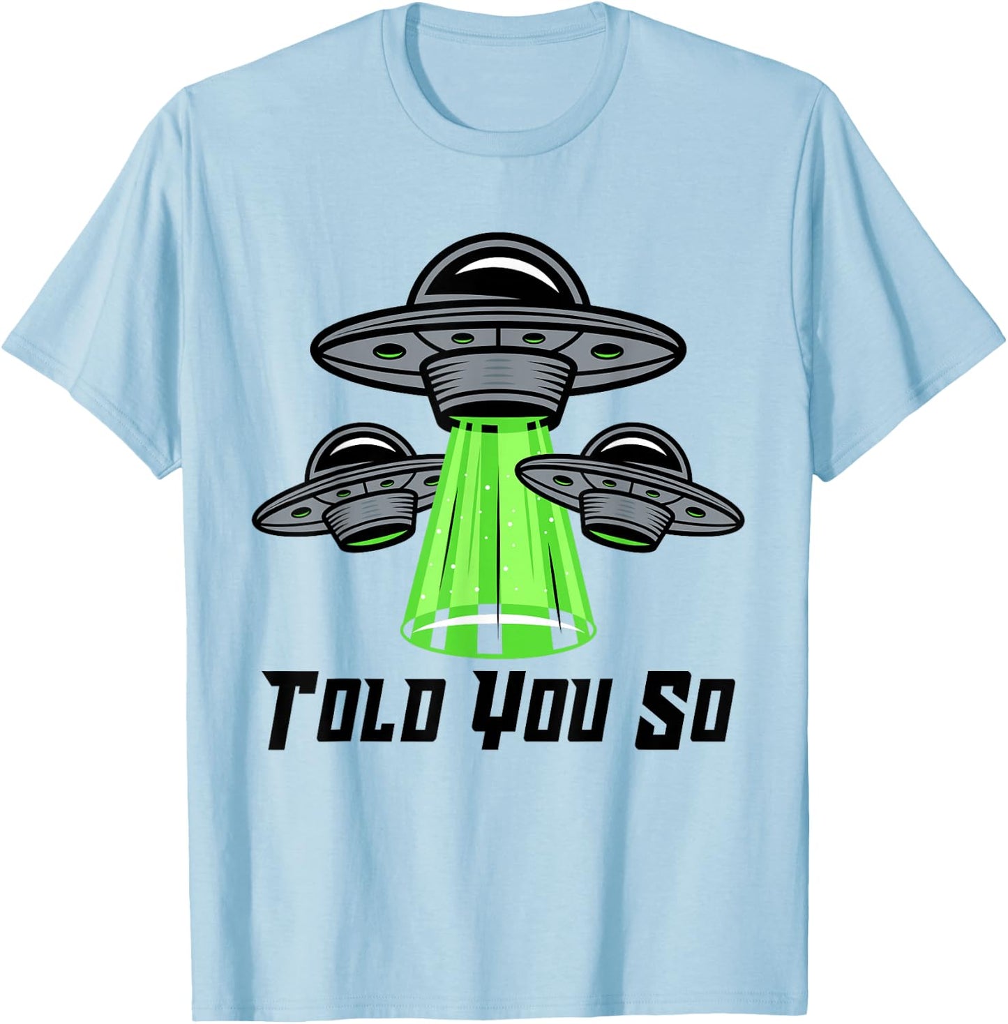 TOLD YOU SO Alien Abduction Humor Beyond Earth Ufo Fan T-Shirt - T-Shirt | Light Blue
