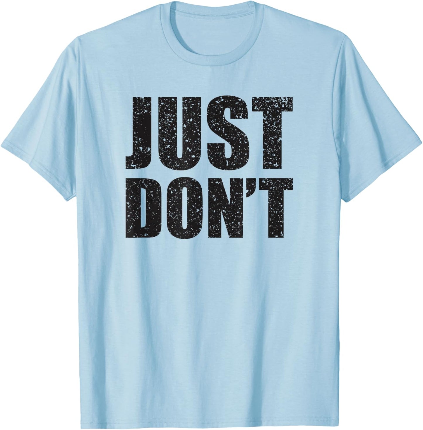 Just Don't - Funny Clever Sarcasm Novelty Shirt T-Shirt - T-Shirt | Light Blue