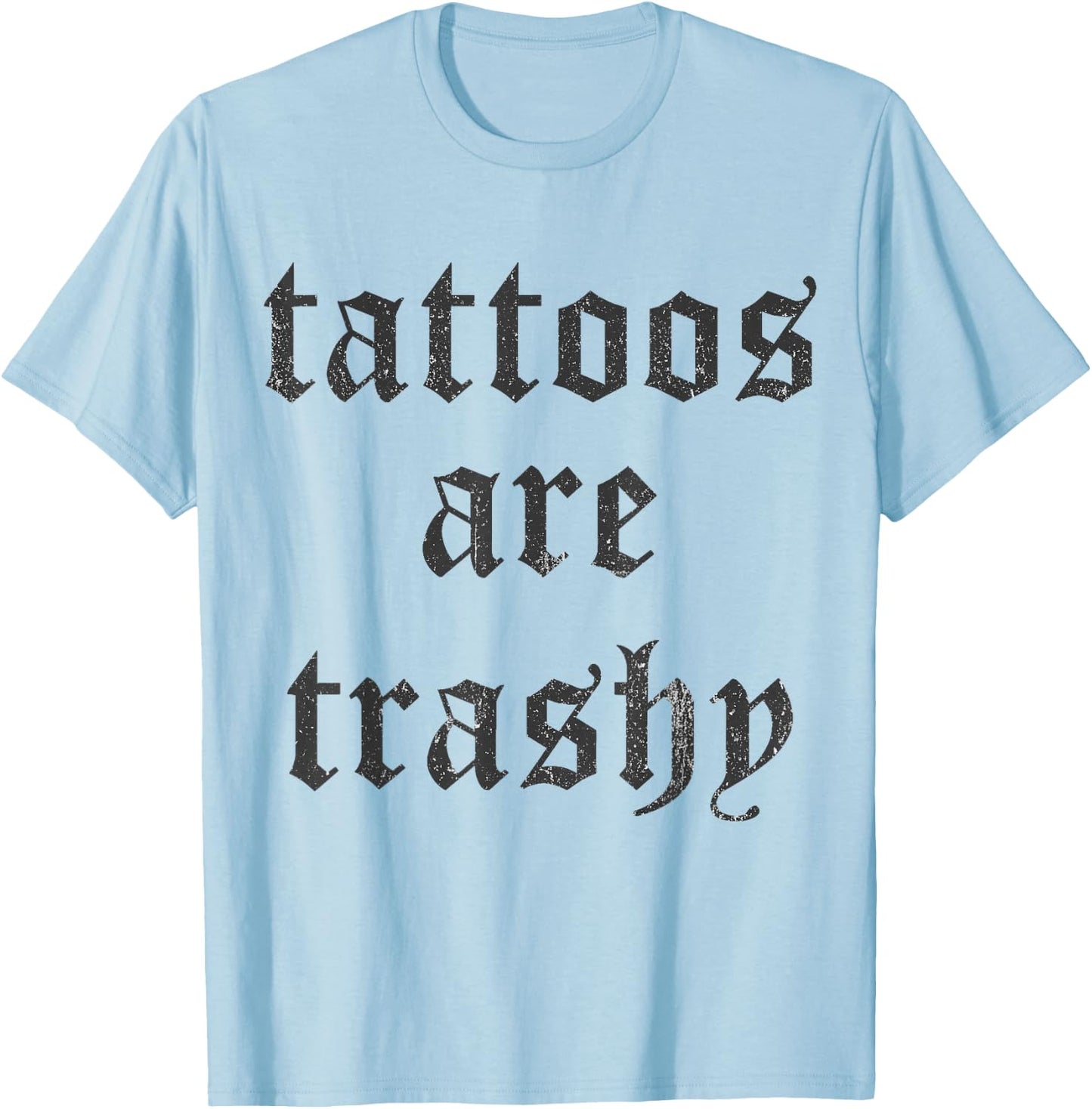 Tattoos Are Trashy Y2K Sarcasm Joke Tattoo Meme - Grey, , Small T-Shirt - T-Shirt | Light Blue