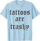 Tattoos Are Trashy Y2K Sarcasm Joke Tattoo Meme - Grey, , Small T-Shirt - T-Shirt | Light Blue