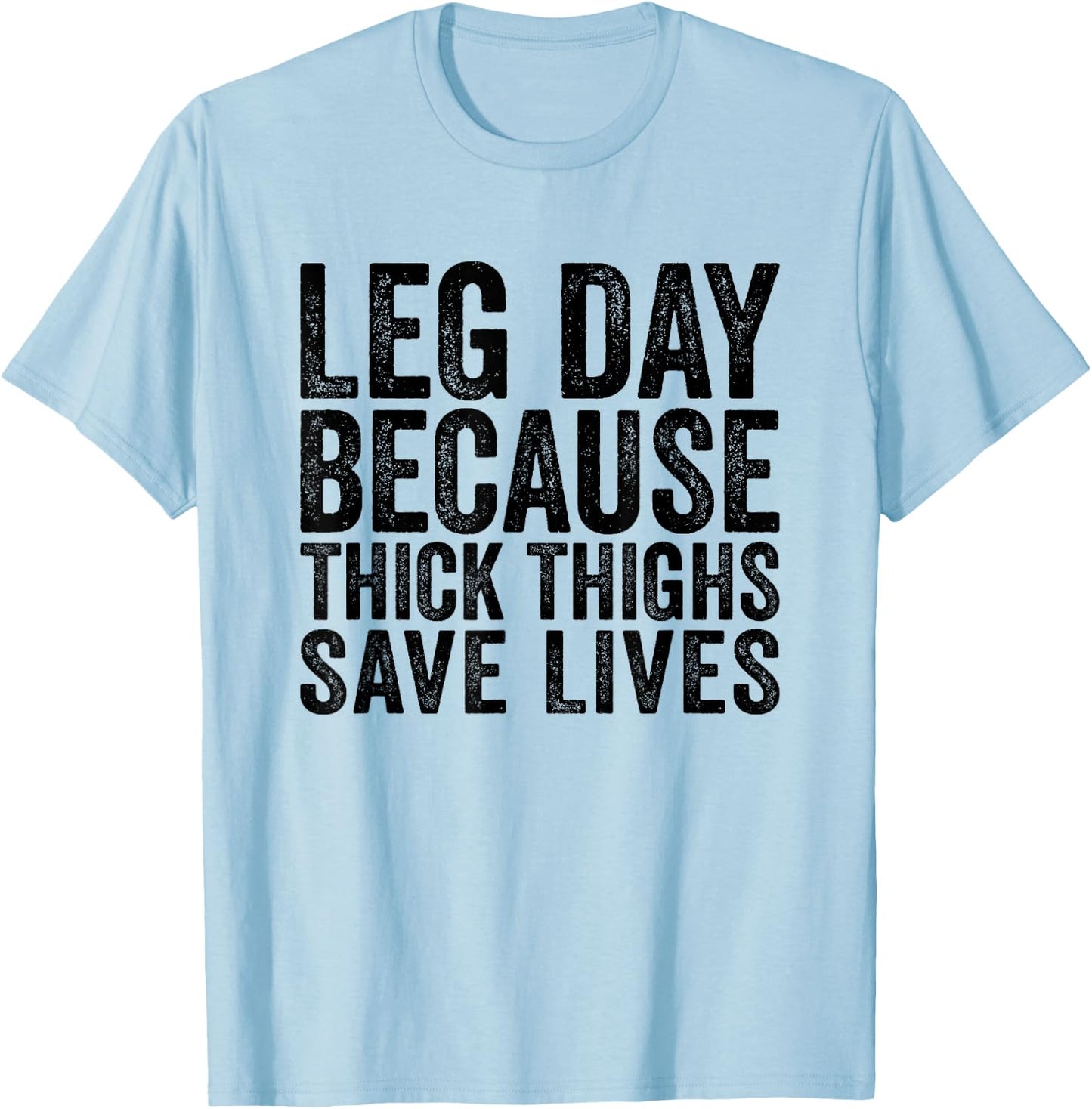 Leg Day Because Thick Thighs Save Lives Funny Workout Shirt T-Shirt - T-Shirt | Light Blue