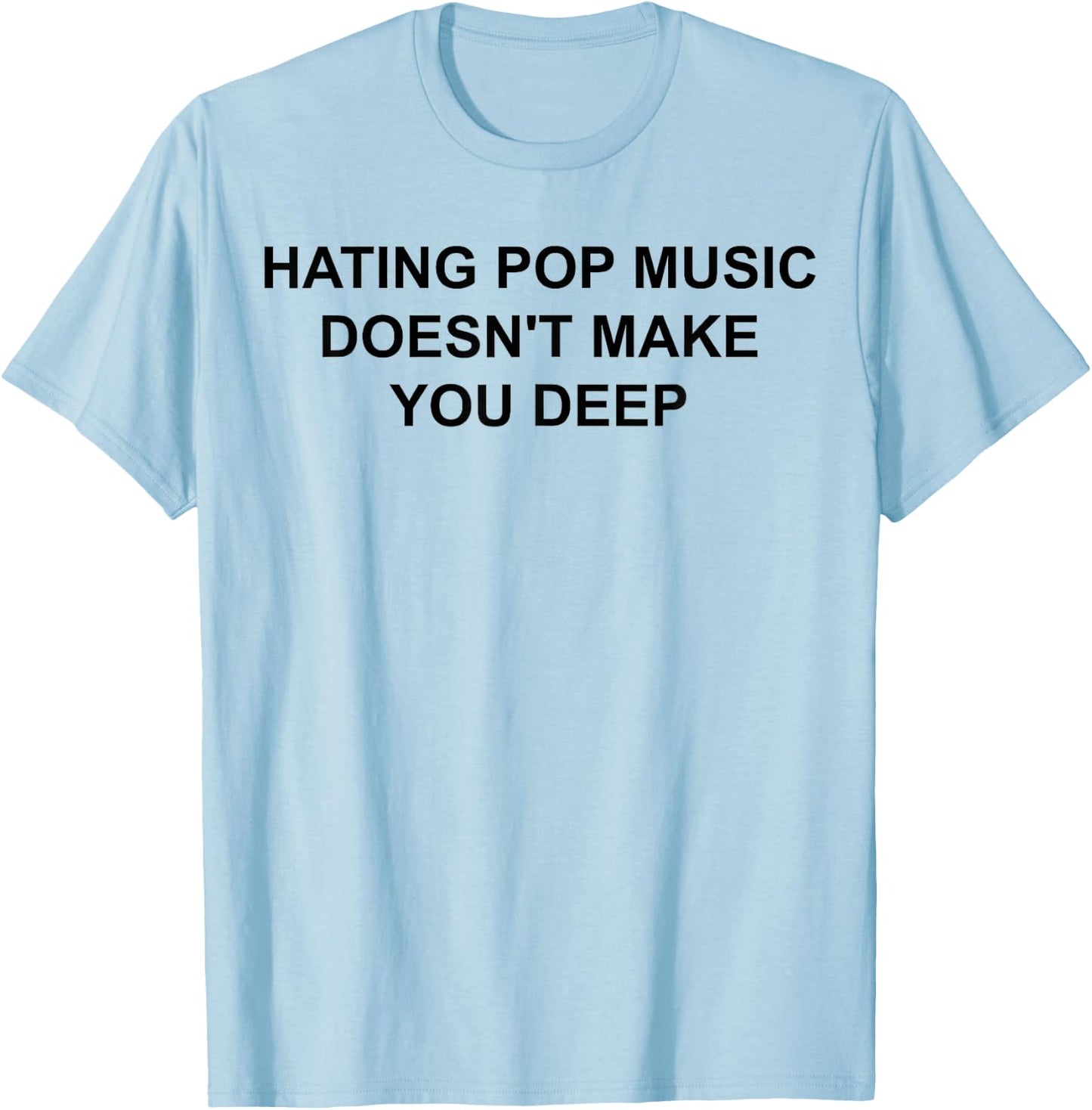 Hating Pop Music Doesn't Make You Deep T-Shirt - T-Shirt | Light Blue