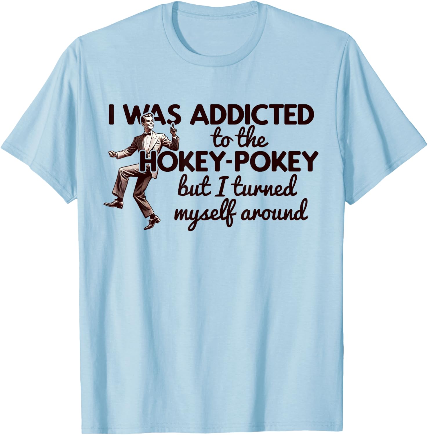 I WAS ADDICTED TO THE HOKEY POKEY TURNED MYSELF AROUND Meme T-Shirt - T-Shirt | Light Blue