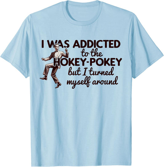 I WAS ADDICTED TO THE HOKEY POKEY TURNED MYSELF AROUND Meme T-Shirt - T-Shirt | Light Blue