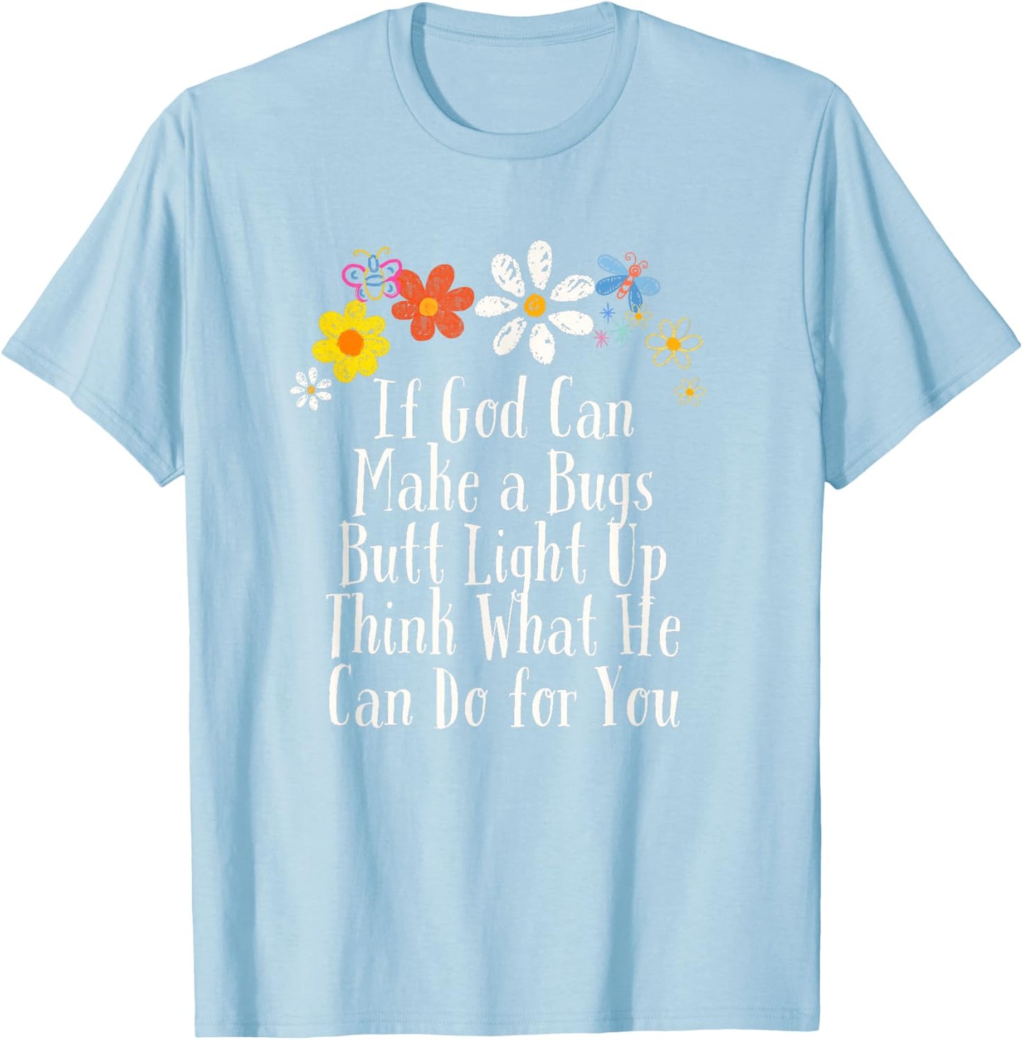 Floral Artwork Vintage, If God Can Make a Bugs Butt Light Up T-Shirt - T-Shirt | Light Blue