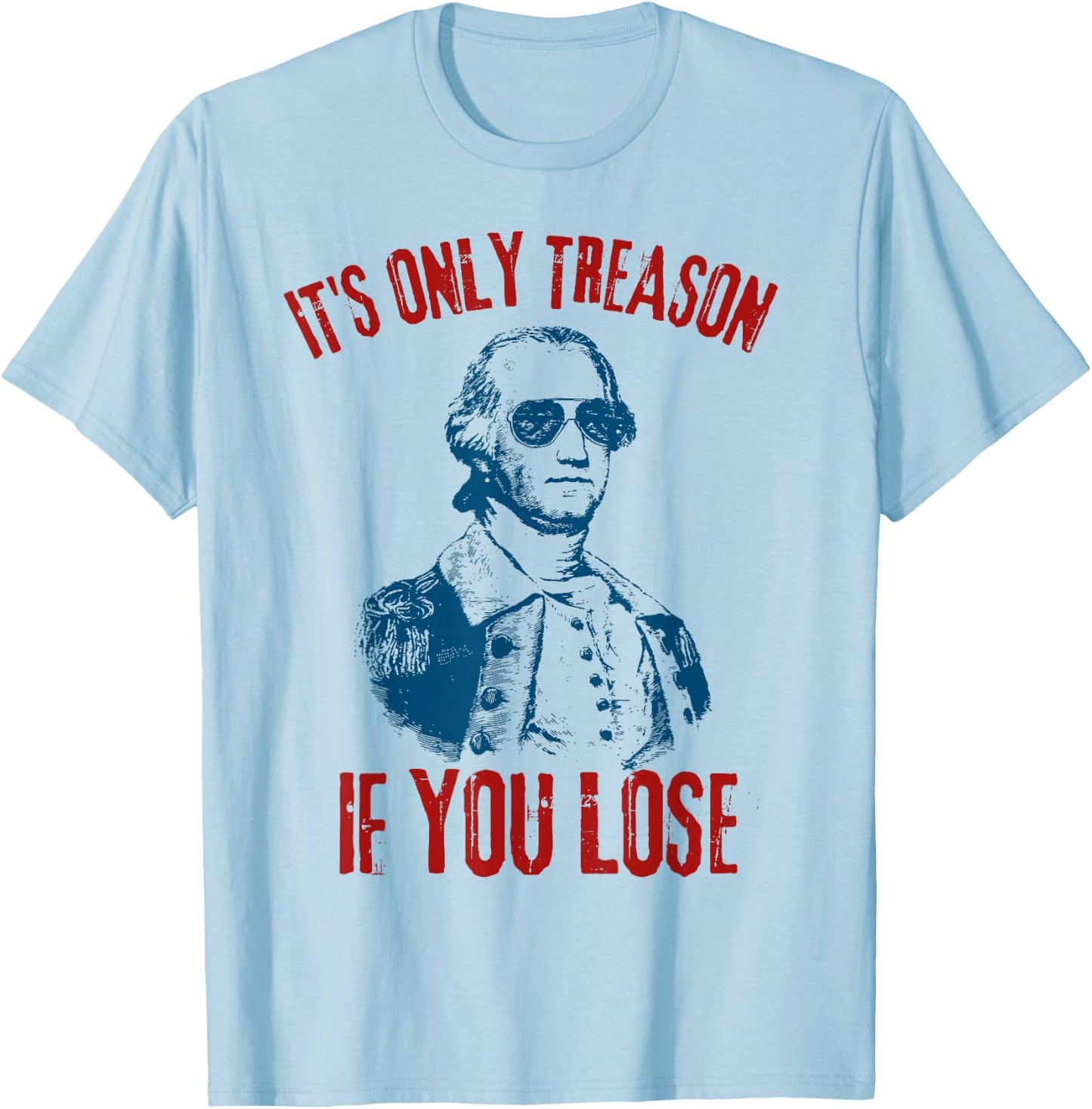 George Washington It's Only Treason If You Lose 4th Of July Men T-Shirt - T-Shirt | Light Blue