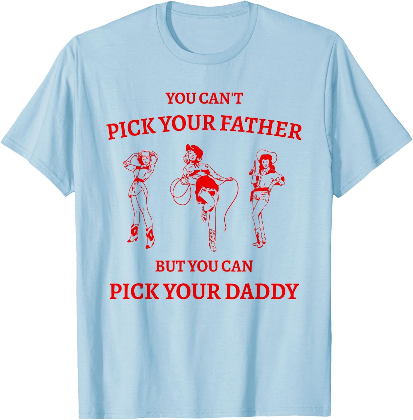 You Can't Pick Your Father But Can Pick Your Daddy Cowgirl T-Shirt - T-Shirt | Light Blue