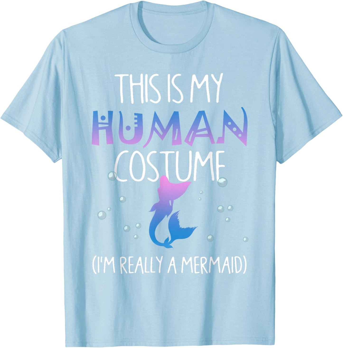 This Is My Human Costume I'm Really a Mermaid T-Shirt - T-Shirt | Light Blue