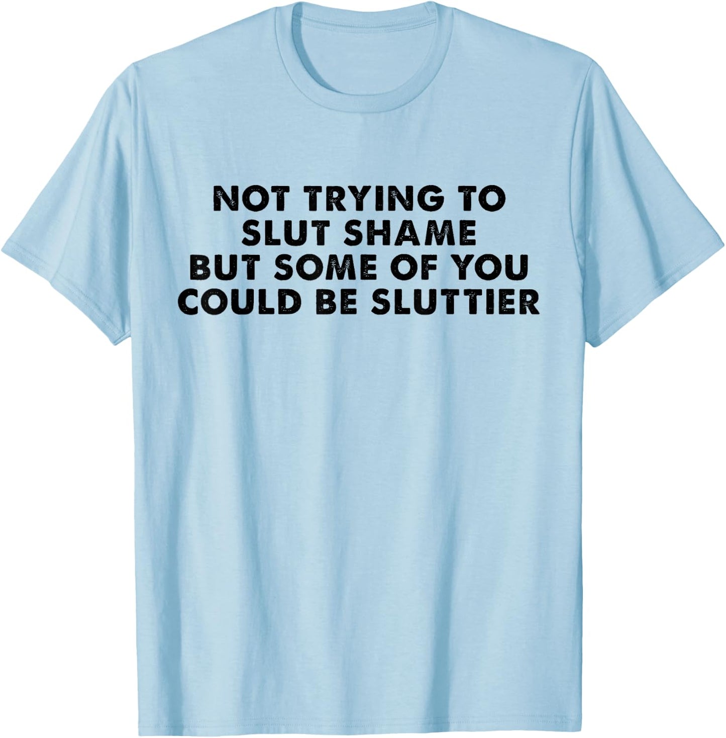 Not Trying to Slut Shame But Some of You Could Be Sluttier T-Shirt - T-Shirt | Light Blue