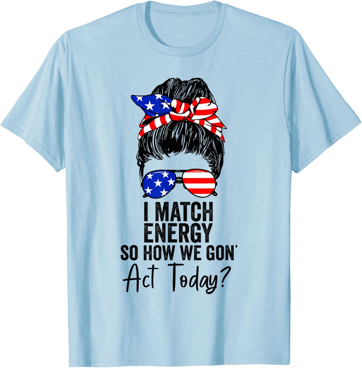 I Match Energy So How We Gone Act Today Funny Sarcasm Quotes T-Shirt - T-Shirt | Light Blue