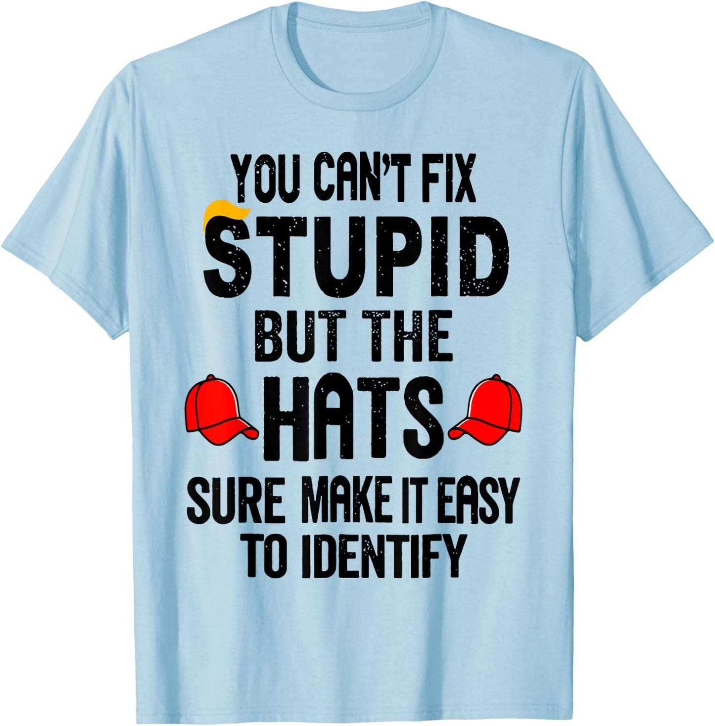 You Can't Fix Stupid But The Hats Sure Make It Easy T-Shirt - T-Shirt | Light Blue