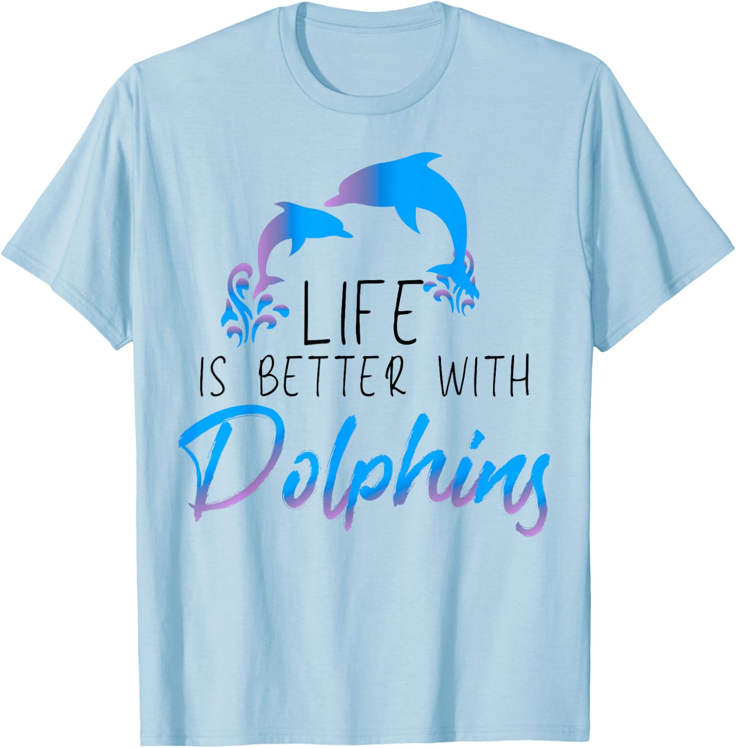 Inspiring Saying Life Is Better With Dolphin Men Women Mom T-Shirt - T-Shirt | Light Blue