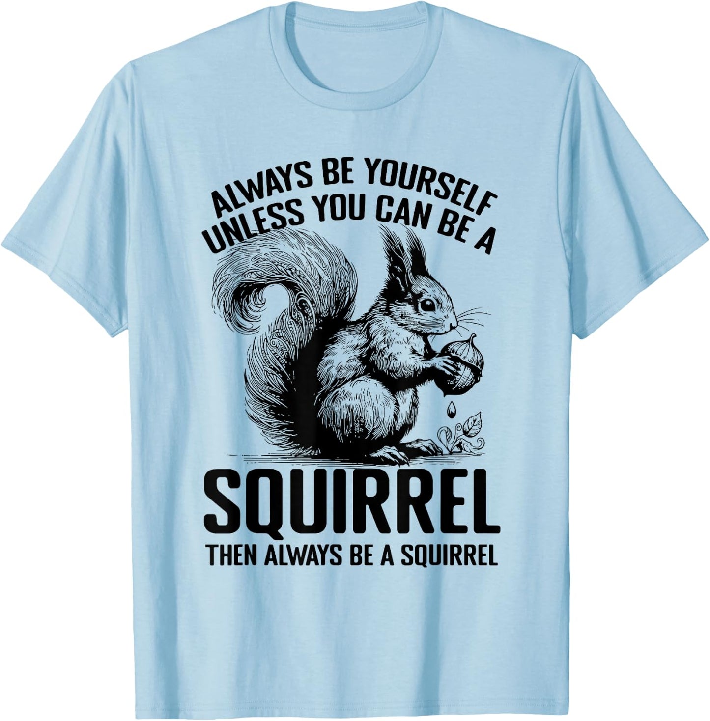 Always Be Yourself Unless You Can Be A Squirrel T-Shirt - T-Shirt | Light Blue