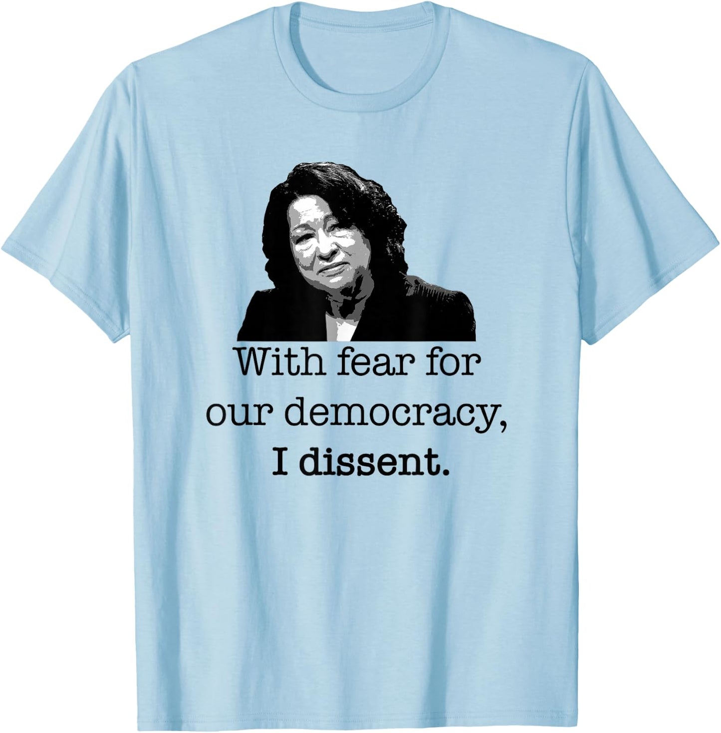 With fear for our democracy, I dissent Sonia Sotomayor Meme T-Shirt - T-Shirt | Light Blue