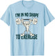 I'm in No Shape to Exercise Funny Workout fitness GYM Joke T-Shirt - T-Shirt | Light Blue
