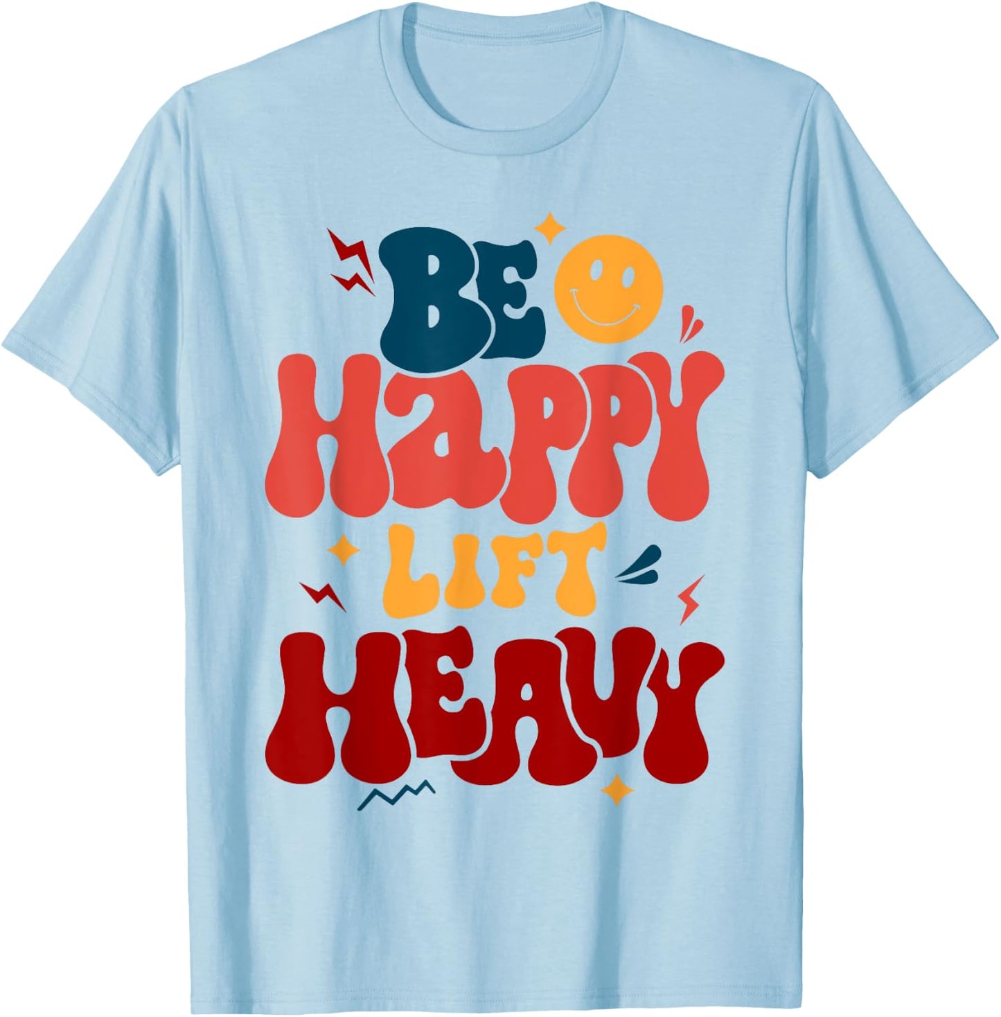 Be Happy Lift Heavy Workout Shirt for Gym Lover Bodybuilder T-Shirt - T-Shirt | Light Blue