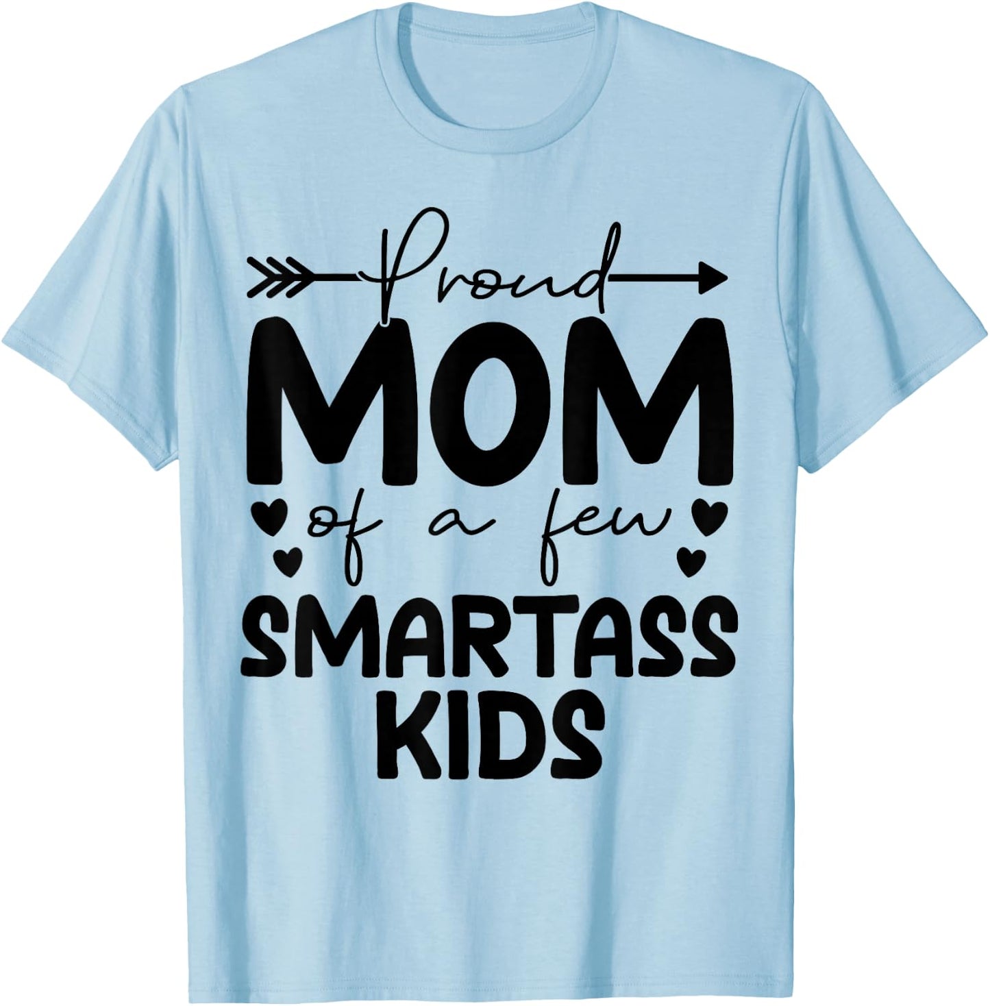 Proud Mom Of A Few Smartass Kids Funny Mother's Day T-Shirt - T-Shirt | Light Blue