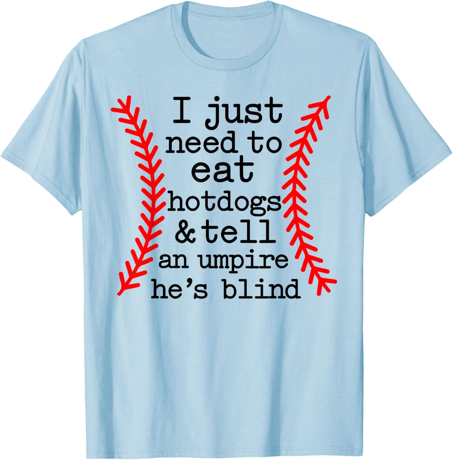 I Just Need To Eat Hot Dogs Tell An Umpire He's Blind T-Shirt - T-Shirt | Light Blue