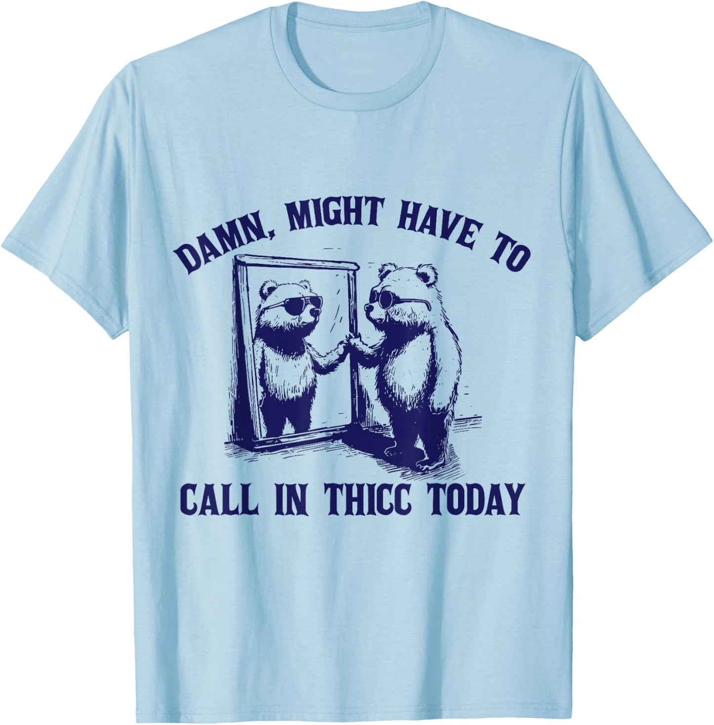 Might Have To Call In Thicc Today Funny Saying T-Shirt - T-Shirt | Light Blue