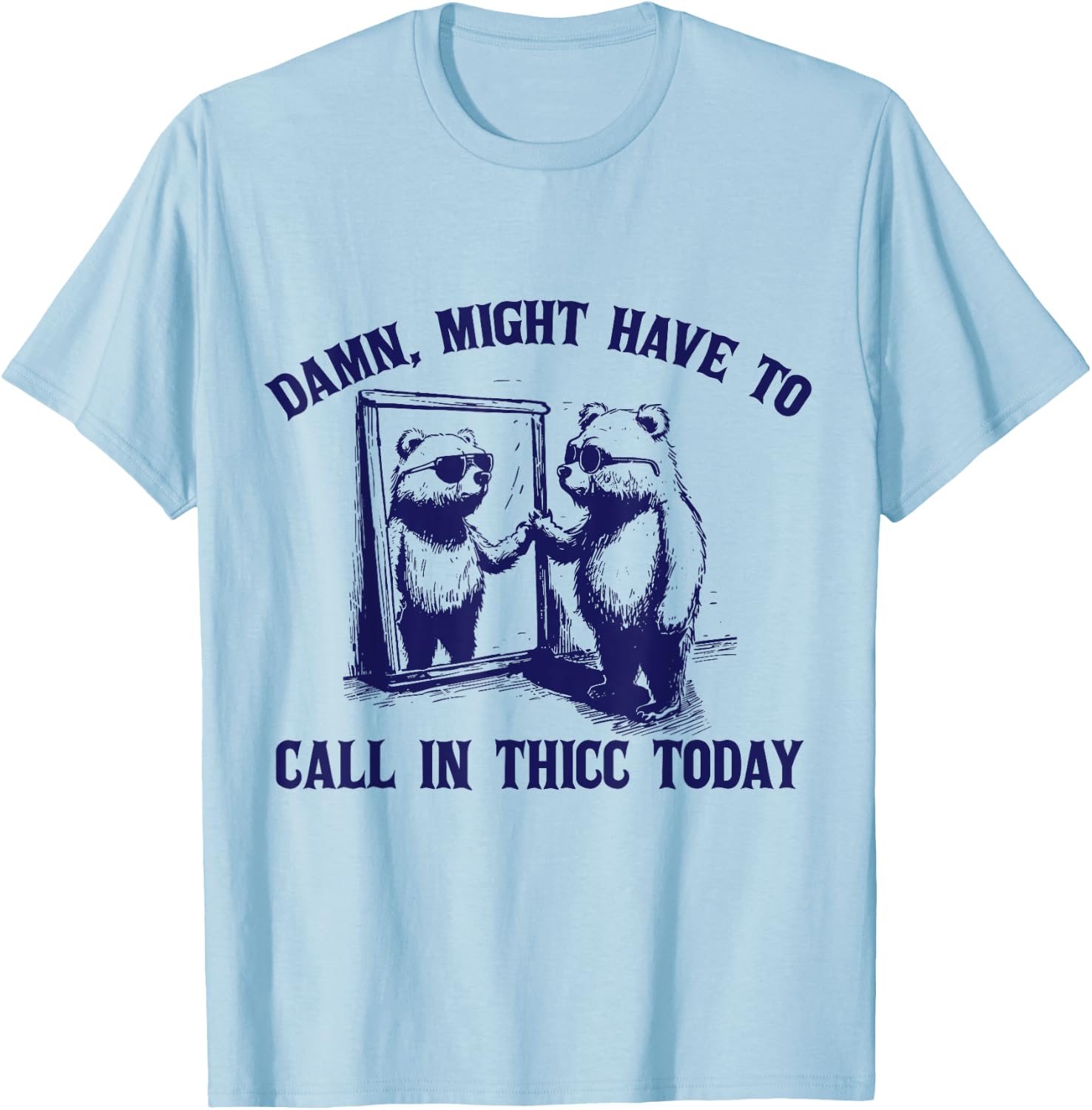 Might Have To Call In Thicc Today Funny Saying T-Shirt - T-Shirt | Light Blue