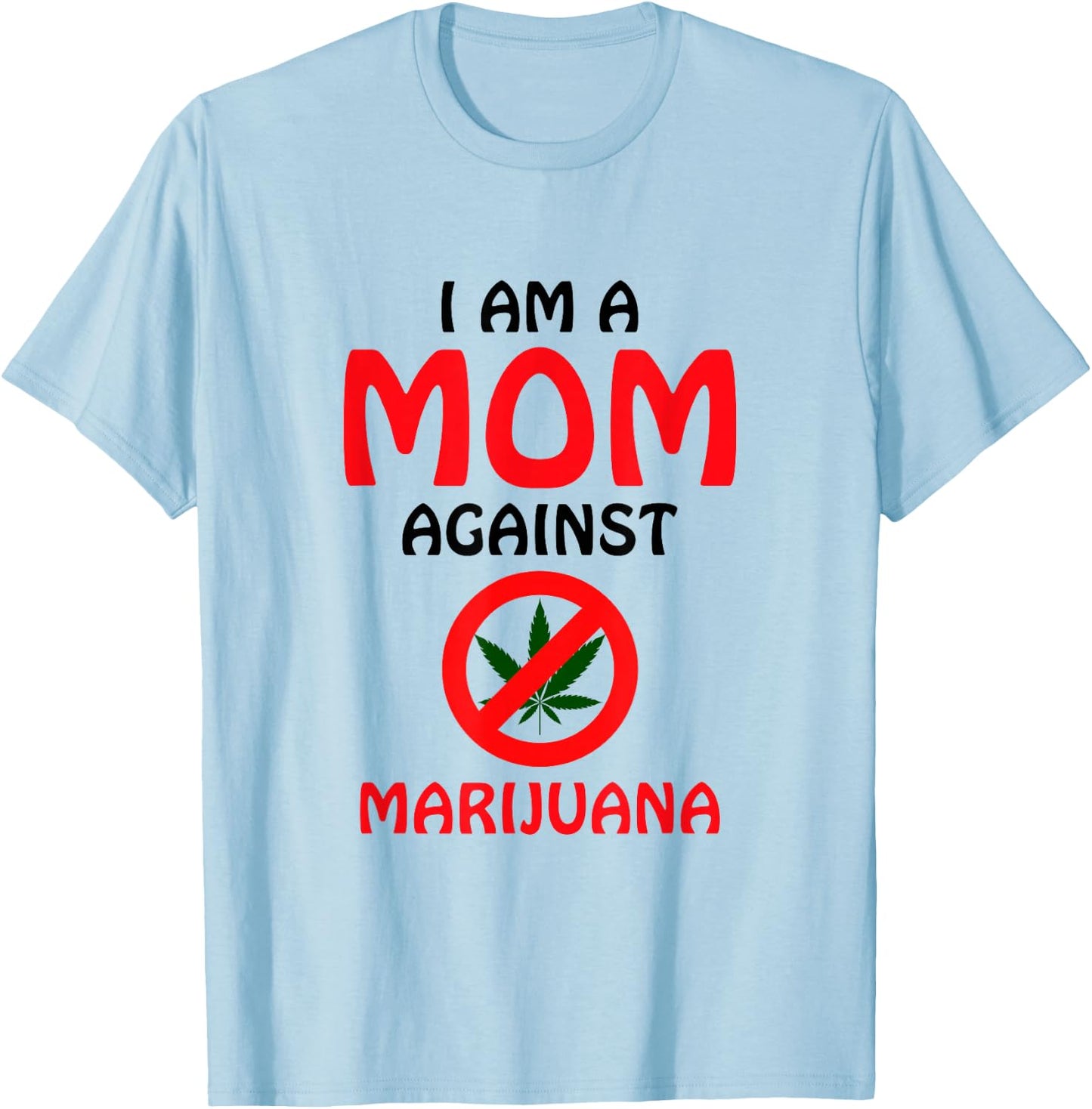 I Am A Mom Against Marijuana - Anti-Marijuana Awareness T-Shirt - T-Shirt | Light Blue