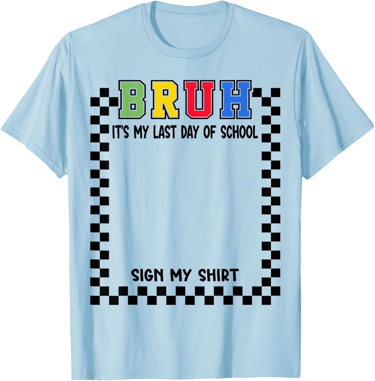Student Signature Bruh It's My Last Day of School Sign My T-Shirt - T-Shirt | Light Blue