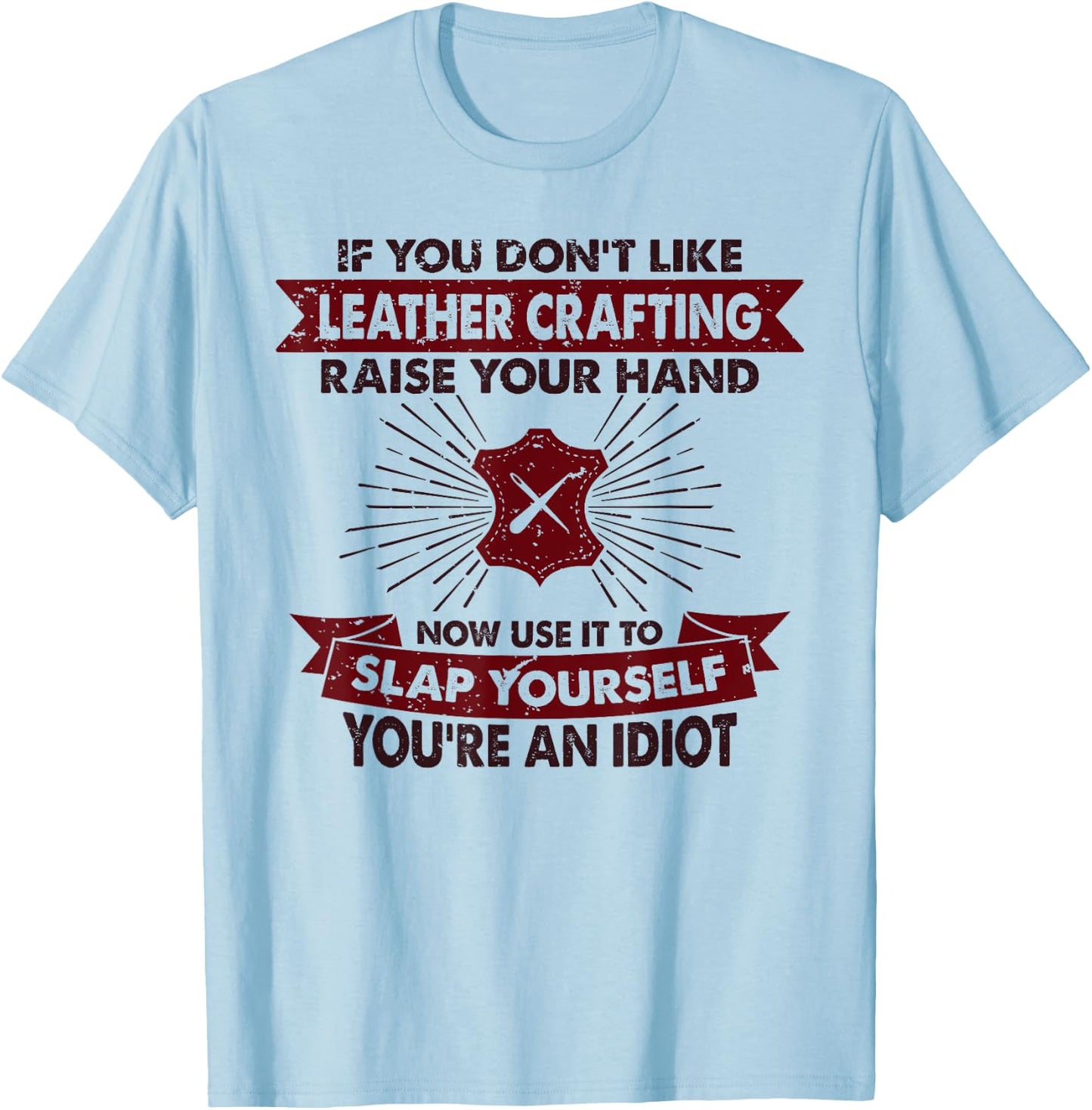 Raise Your Hand Slap Yourself - Hobby Funny Leather Crafting T-Shirt - T-Shirt | Light Blue