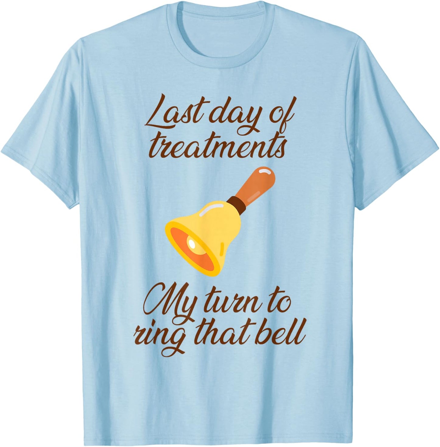 Last Day Of Treatments My Turn To Ring That Bell Chemo End T-Shirt - T-Shirt | Light Blue