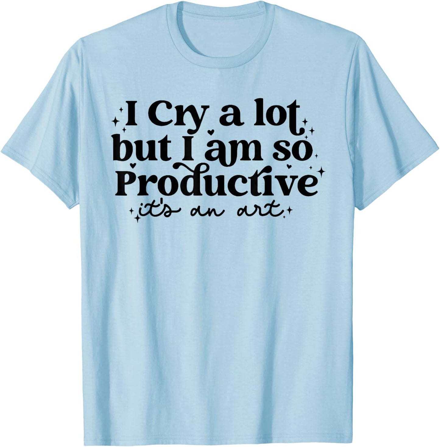 I Cry A Lot But I Am So Productive It's An Art T-Shirt - T-Shirt | Light Blue