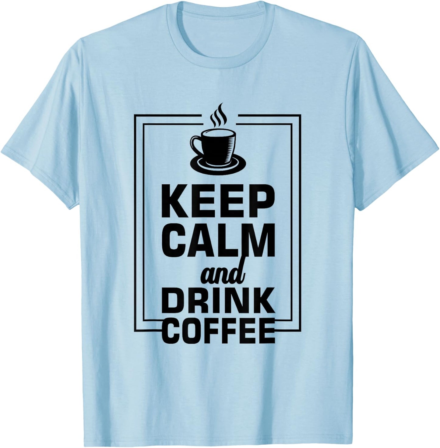 Keep Calm And Drink Coffee Funny Caffeine Lover T-Shirt - T-Shirt | Light Blue