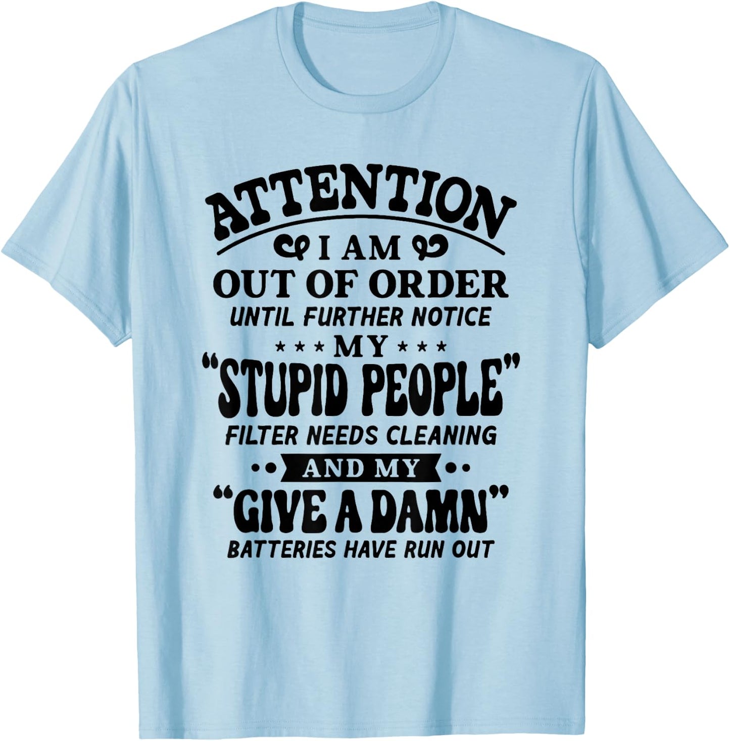 Attention I Am Out Of Order Until Further Notice My Stupid T-Shirt - T-Shirt | Light Blue