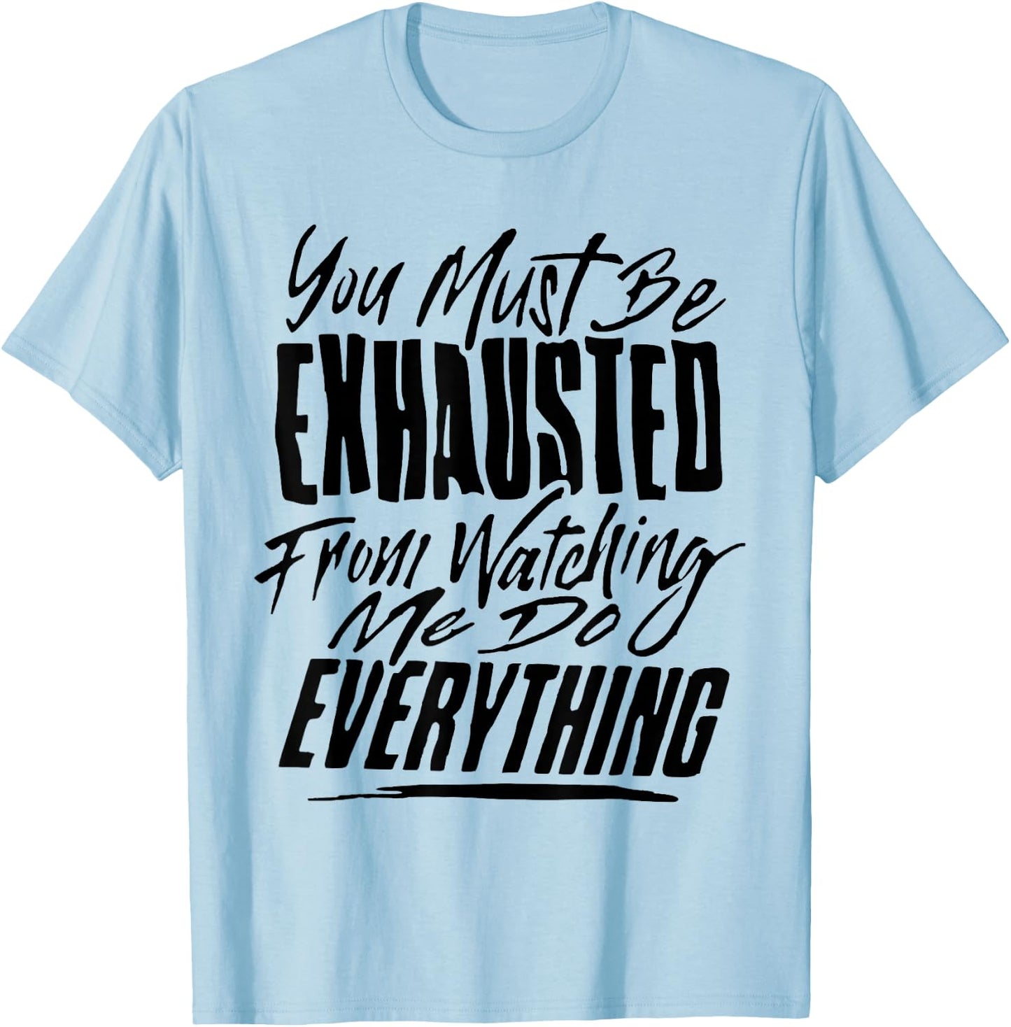 You People Must Be Exhausted From Watching Me Do Everything T-Shirt - T-Shirt | Light Blue