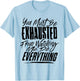 You People Must Be Exhausted From Watching Me Do Everything T-Shirt - T-Shirt | Light Blue