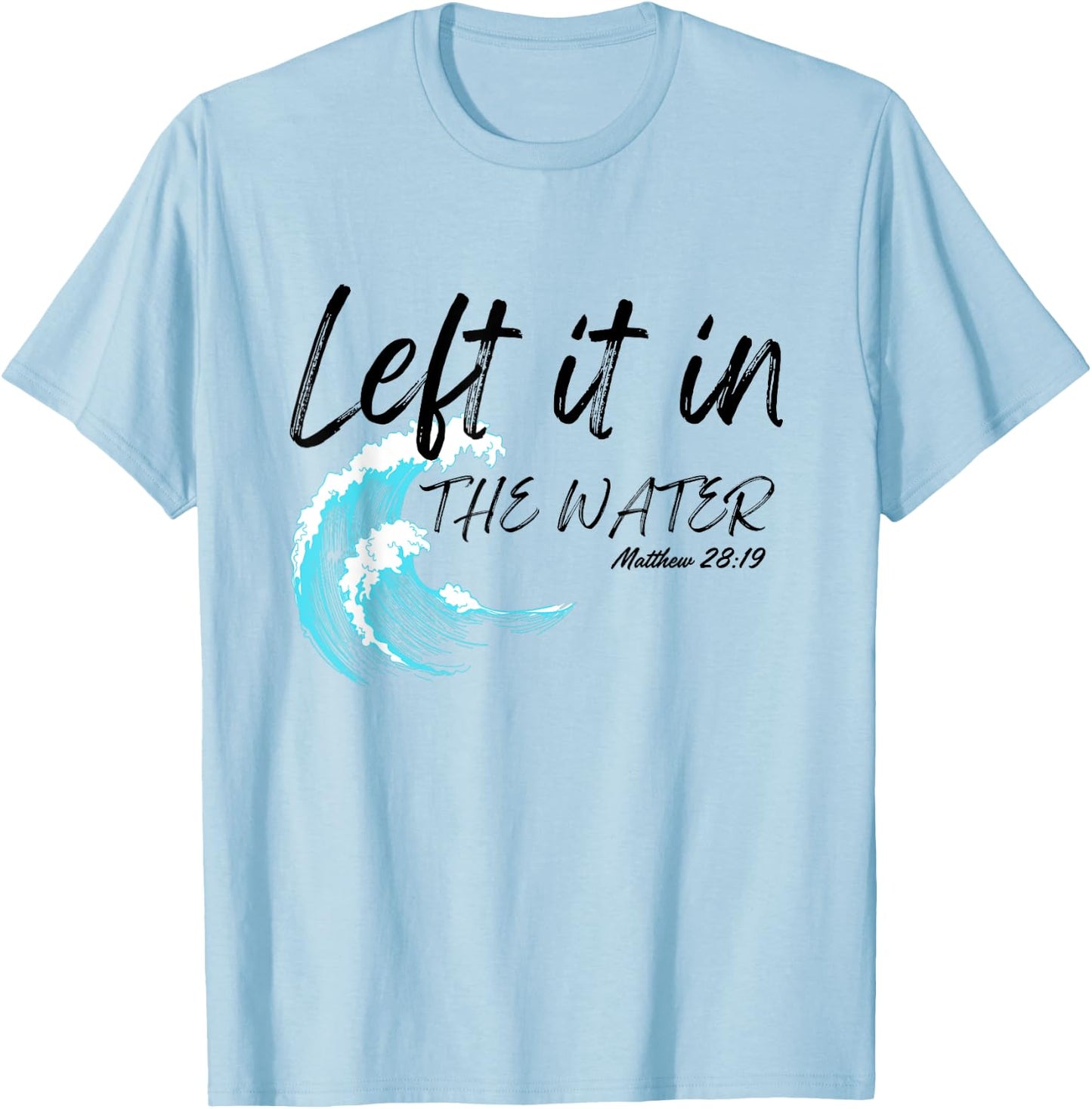 Left It In The Water Baptism water splash Black lettering T-Shirt - T-Shirt | Light Blue