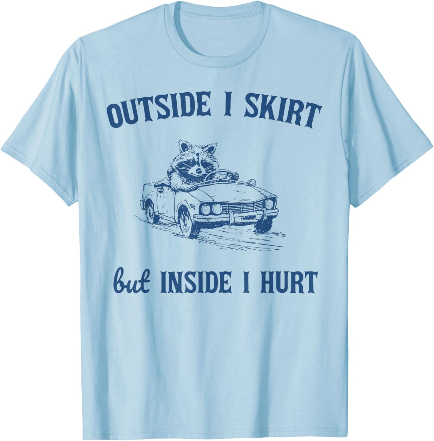 Raccoon Outside I Skirt But Inside I Hurt Funny Saying T-Shirt - T-Shirt | Light Blue
