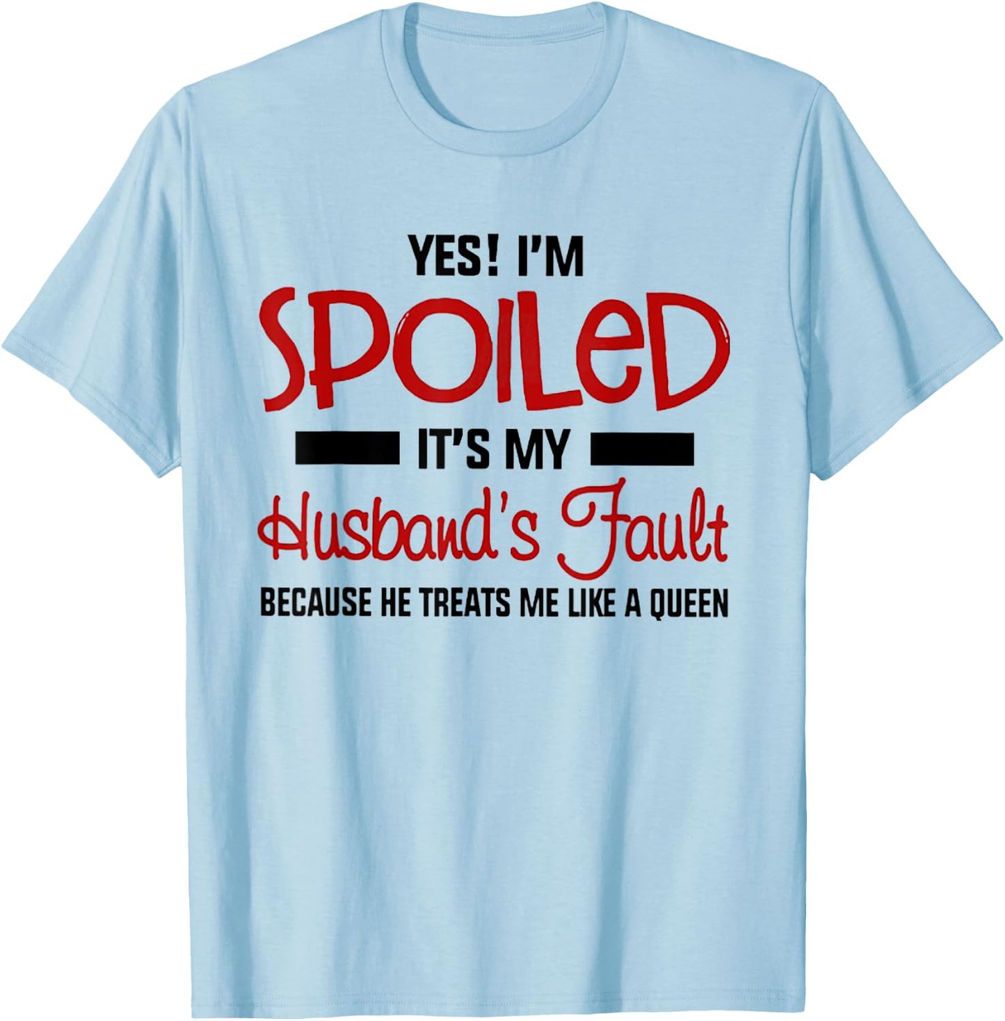 Yes I'm Spoiled It's My Husband's Fault Because He Treats Me T-Shirt - T-Shirt | Light Blue