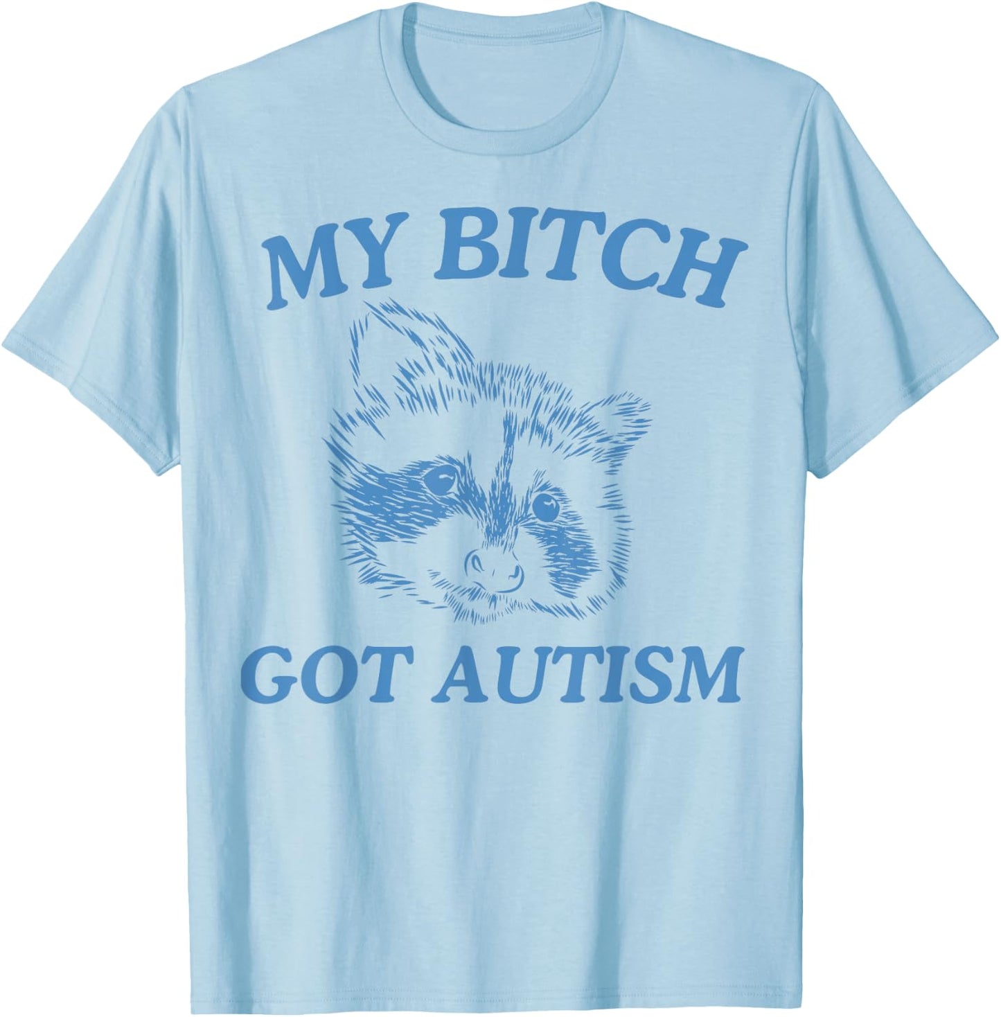 My Bitch Got Autism Funny Saying Meme T-Shirt - T-Shirt | Light Blue