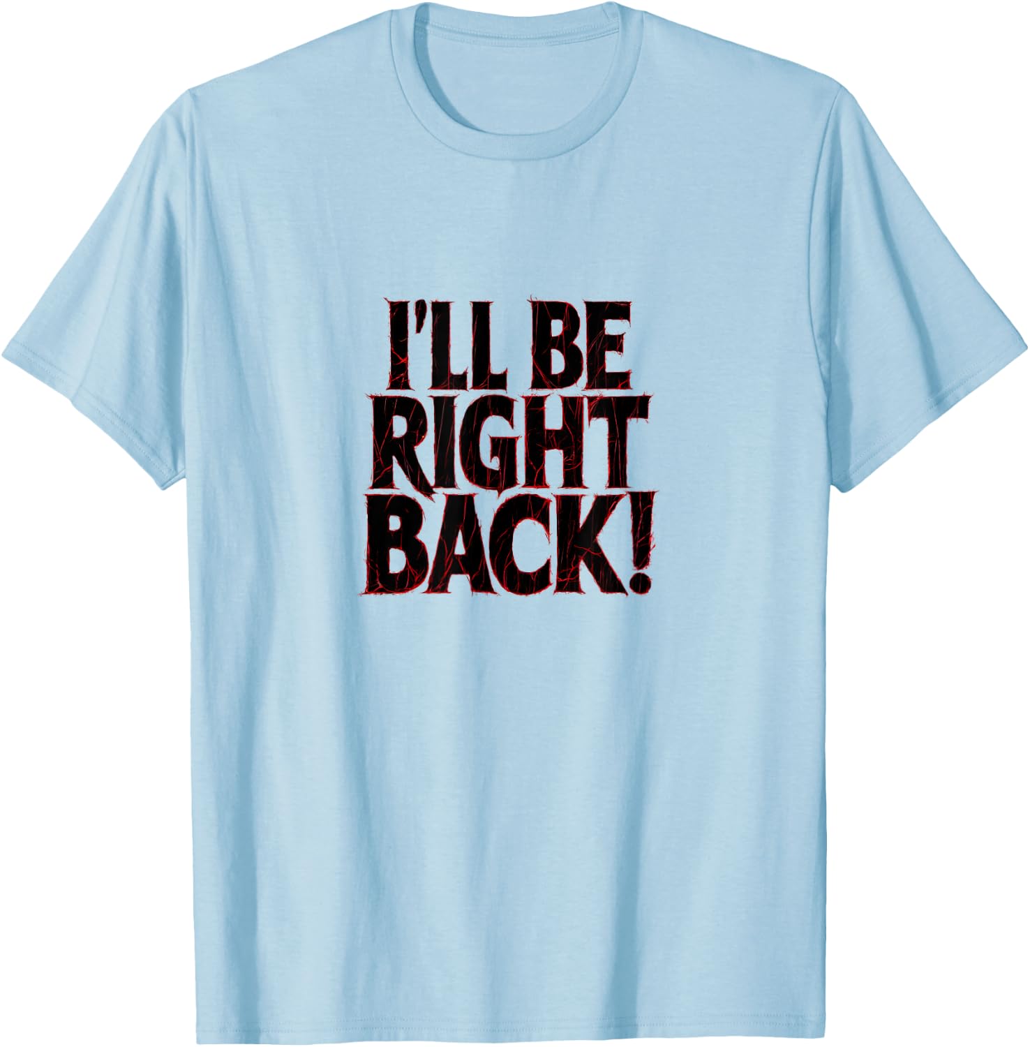 I'll Be Right Back Funny Scary Quote for Halloween T-Shirt - T-Shirt | Light Blue