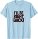 I'll Be Right Back Funny Scary Quote for Halloween T-Shirt - T-Shirt | Light Blue