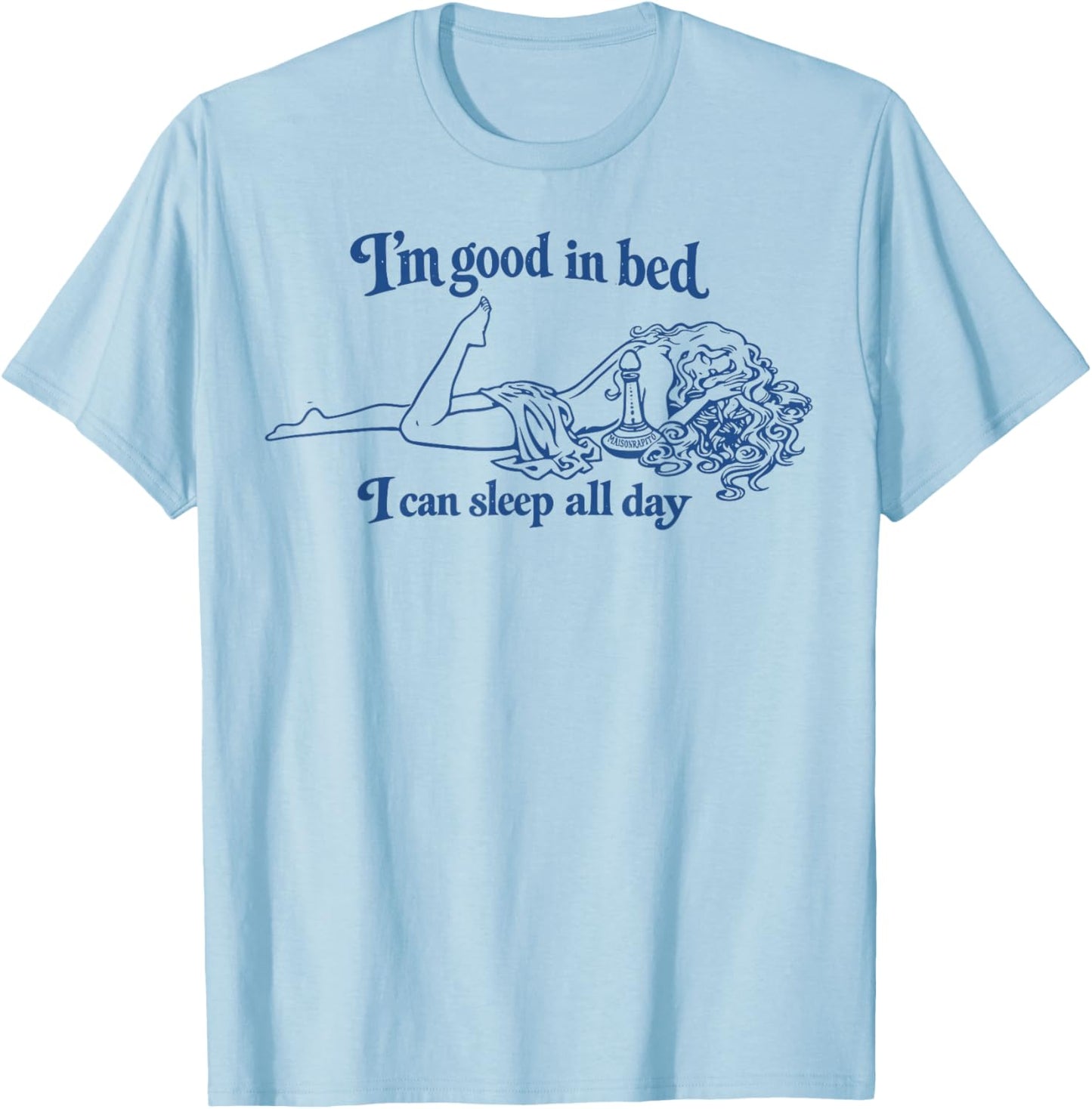 I’m Good in Bed I Can Sleep All Day T-Shirt - T-Shirt | Light Blue