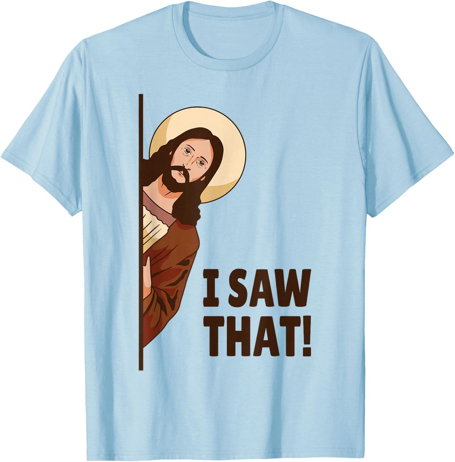 I Saw That! Jesus Watching You I Saw That! Humorous T-Shirt - T-Shirt | Light Blue
