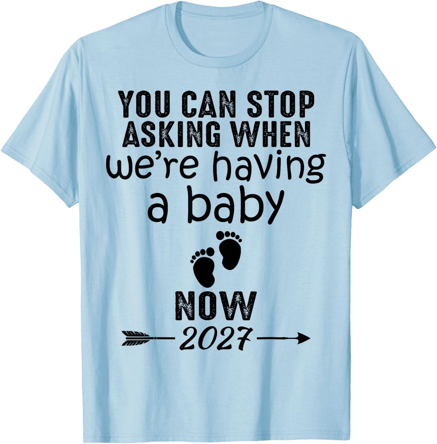 You Can Stop Asking When We're Having a Baby Now 2027 T-Shirt - T-Shirt | Light Blue