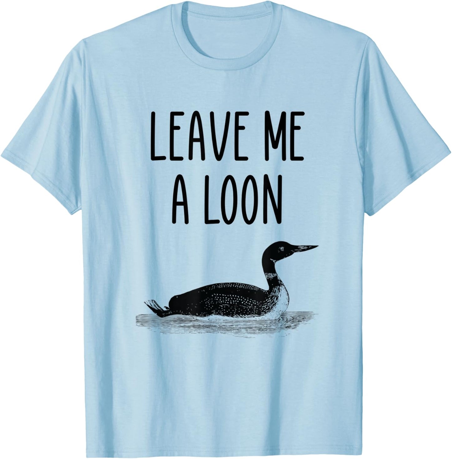 Leave me a loon T-Shirt - T-Shirt | Light Blue