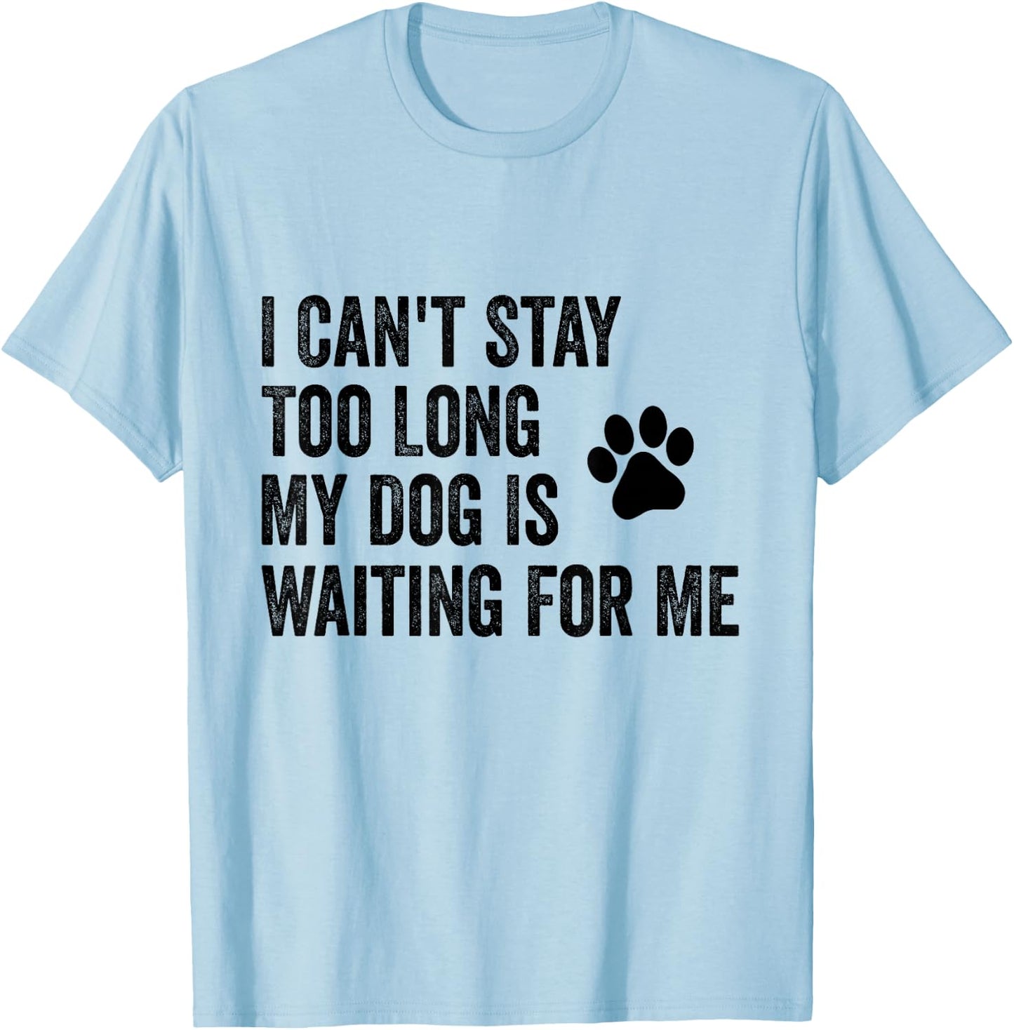 I Can't Stay Too Long My Dog Is Waiting For Me Funny Dog T-Shirt - T-Shirt | Light Blue