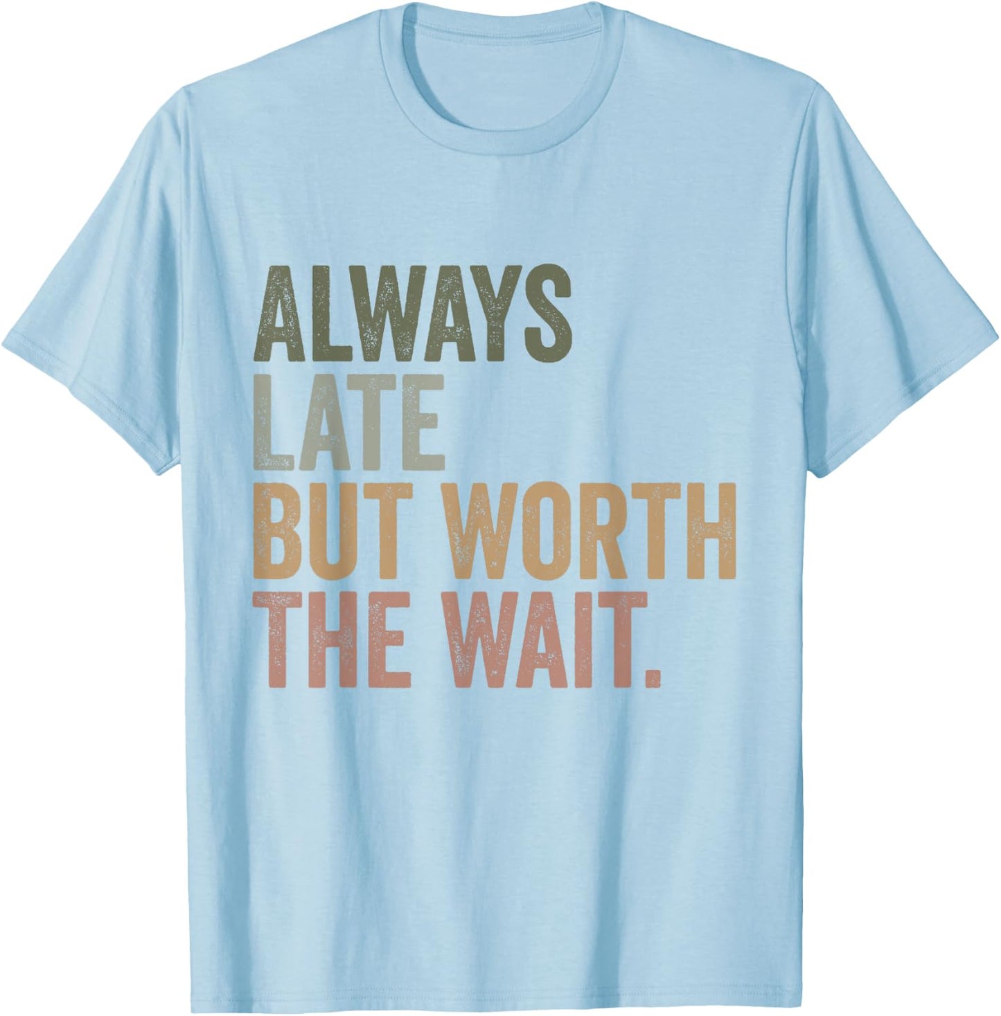Funny Sarcastic Always Late But Worth The Wait Retro Women T-Shirt - T-Shirt | Light Blue