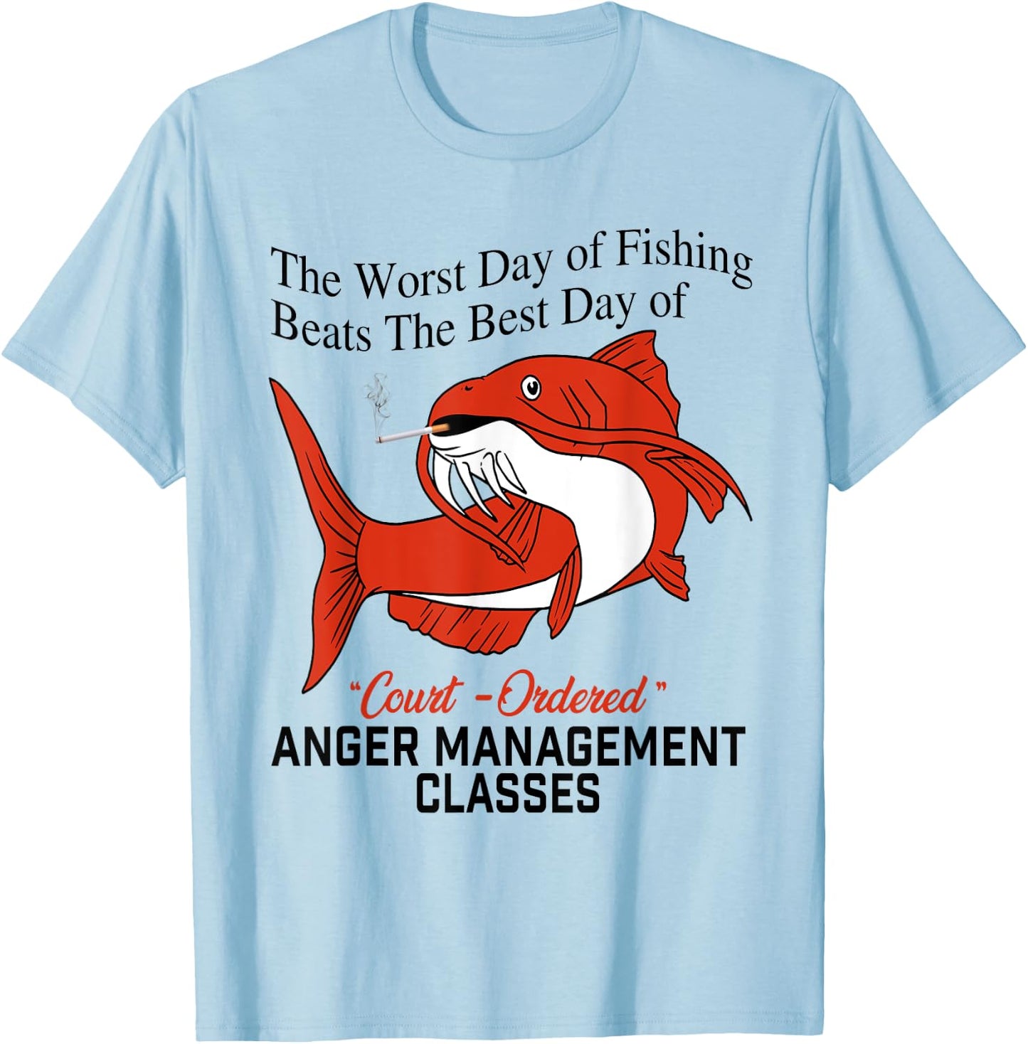 The Worst Day of Fishing Beats The Best Day of Court Ordered T-Shirt - T-Shirt | Light Blue