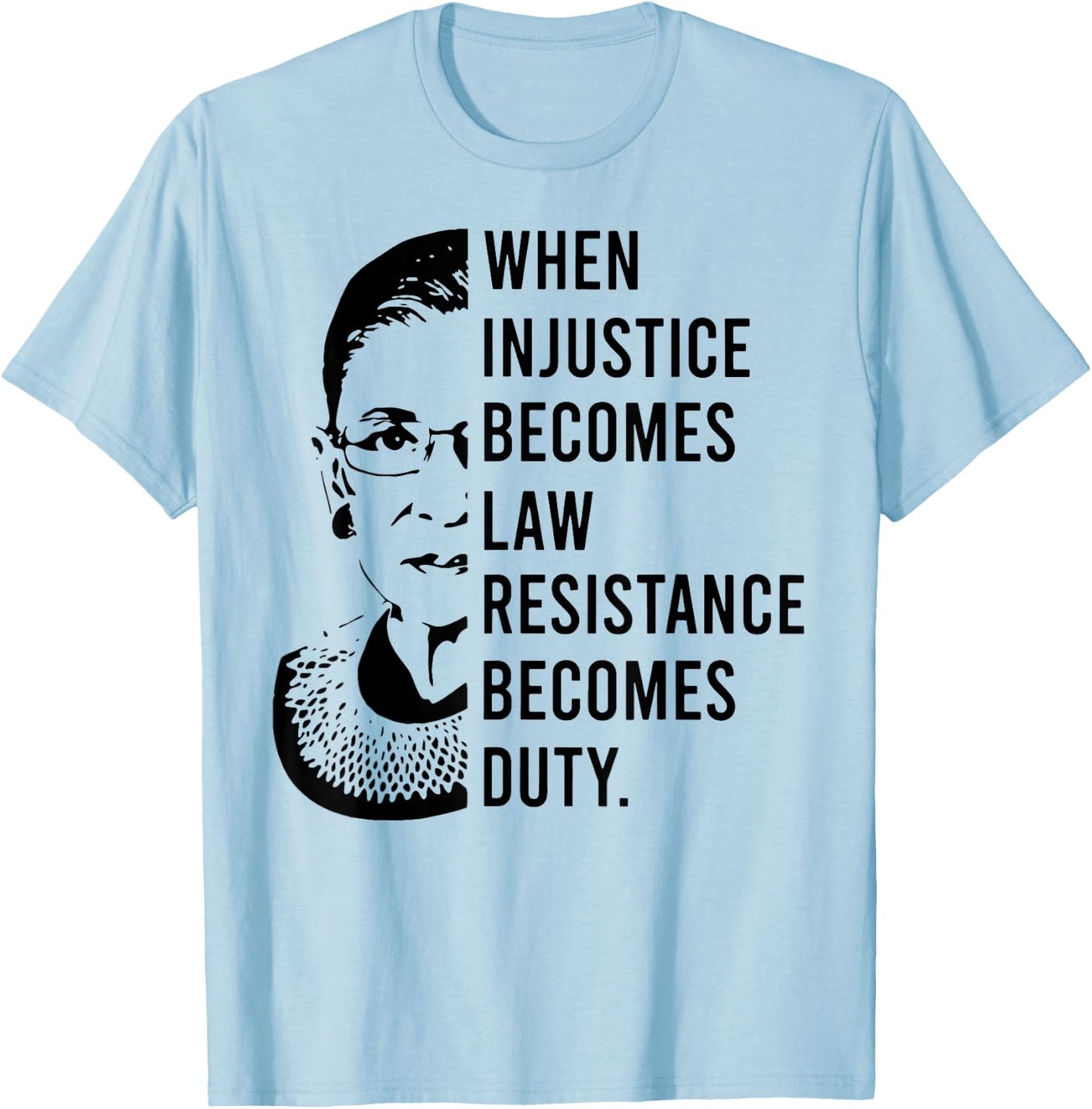 RBG When Injustice Becomes Law Resistance Becomes Duty T-Shirt - T-Shirt | Light Blue