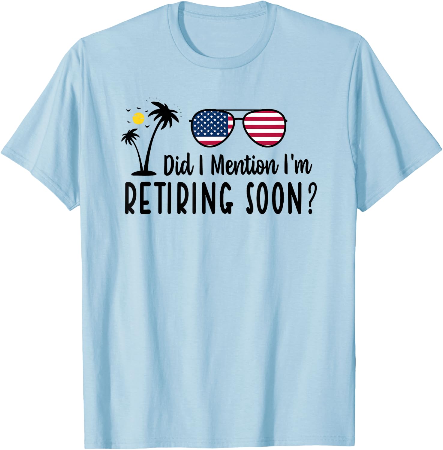 Did I Mention I'm Retiring Soon Sarcastic Retirement Saying T-Shirt - T-Shirt | Light Blue