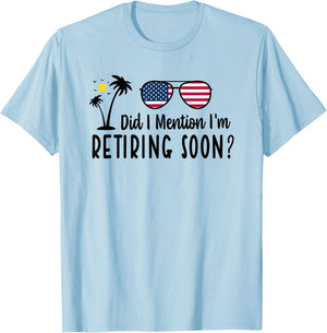 Did I Mention I'm Retiring Soon Sarcastic Retirement Saying T-Shirt - T-Shirt | Light Blue